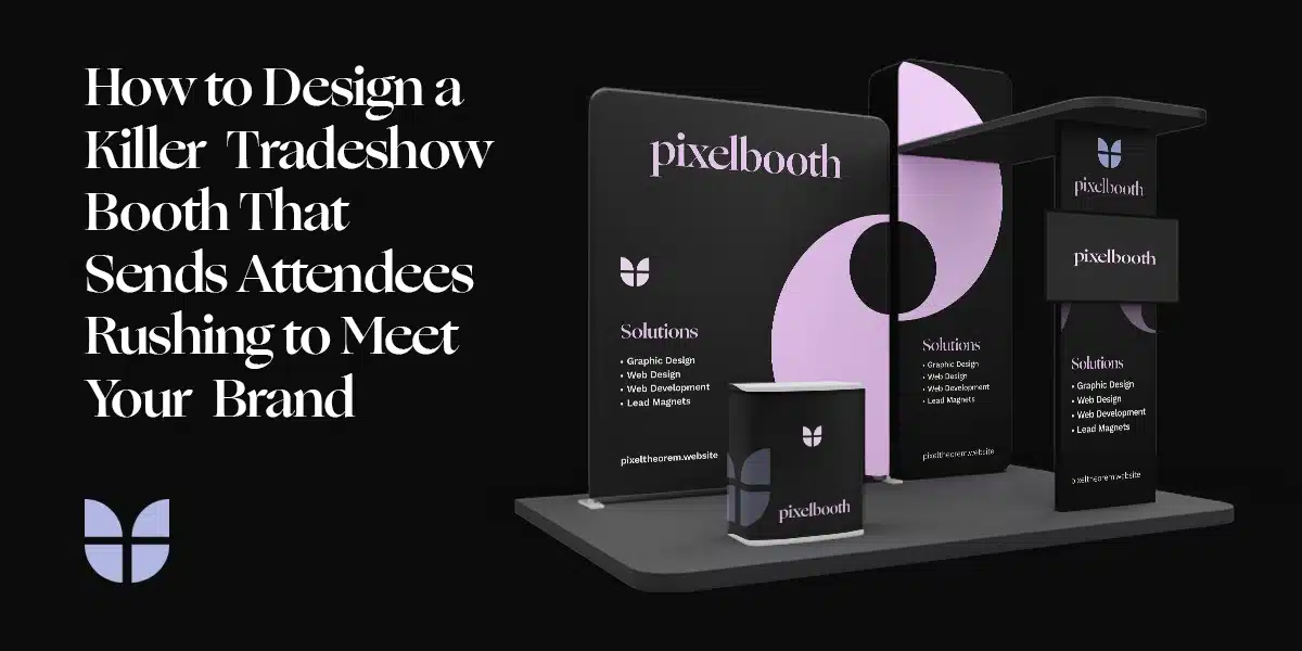 How to Design a Killer Tradeshow Booth That Sends Attendees Rushing to Meet Your Brand